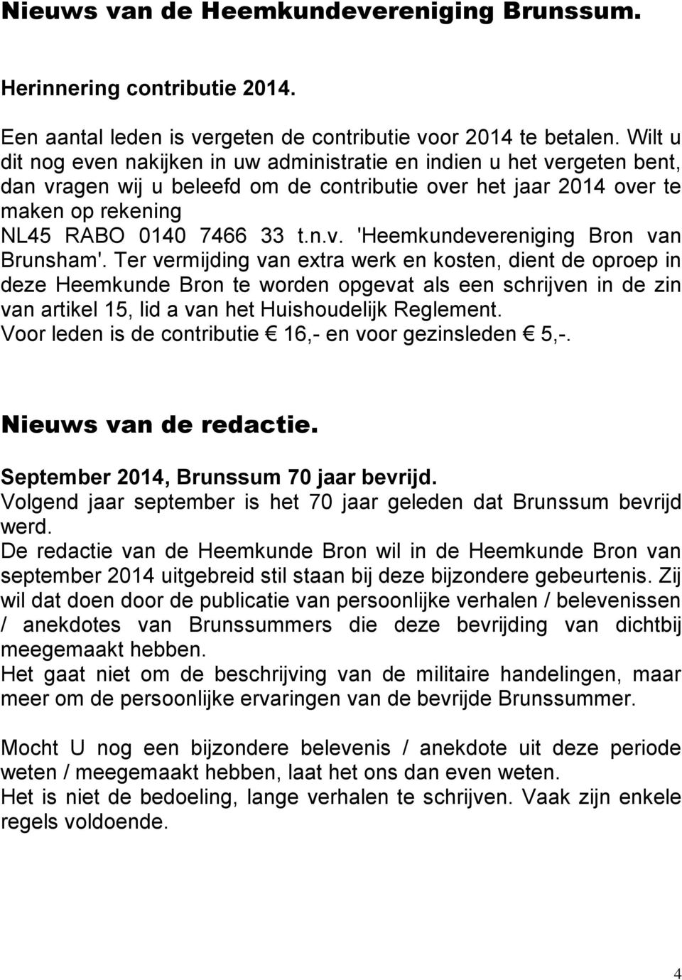 Ter vermijding van extra werk en kosten, dient de oproep in deze Heemkunde Bron te worden opgevat als een schrijven in de zin van artikel 15, lid a van het Huishoudelijk Reglement.