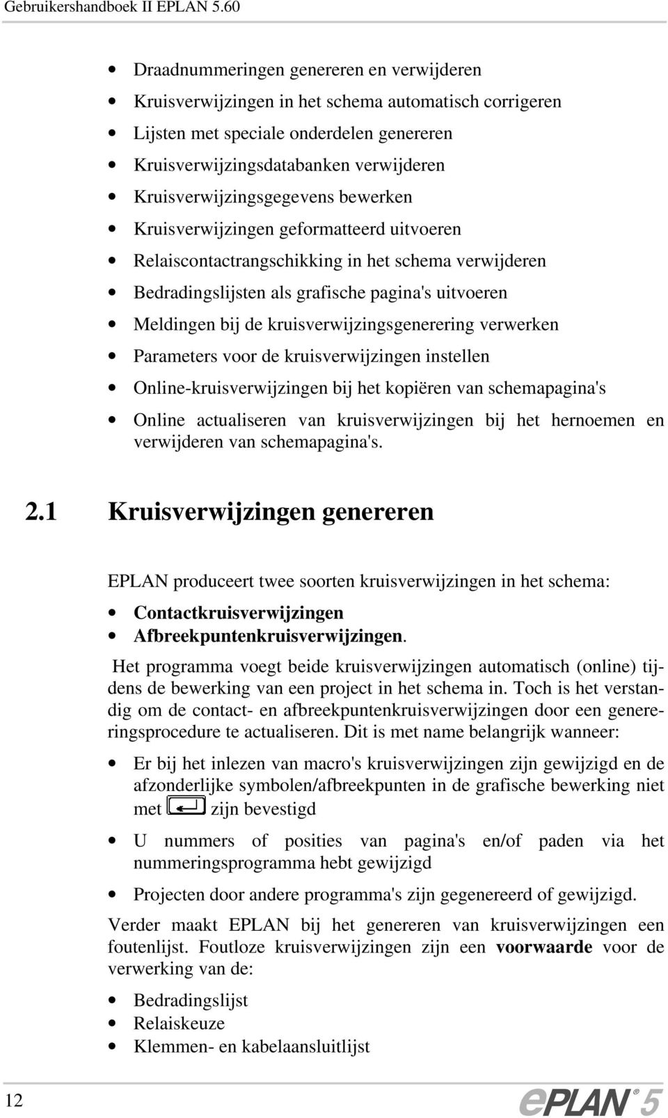 Kruisverwijzingsgegevens bewerken Kruisverwijzingen geformatteerd uitvoeren Relaiscontactrangschikking in het schema verwijderen Bedradingslijsten als grafische pagina's uitvoeren Meldingen bij de