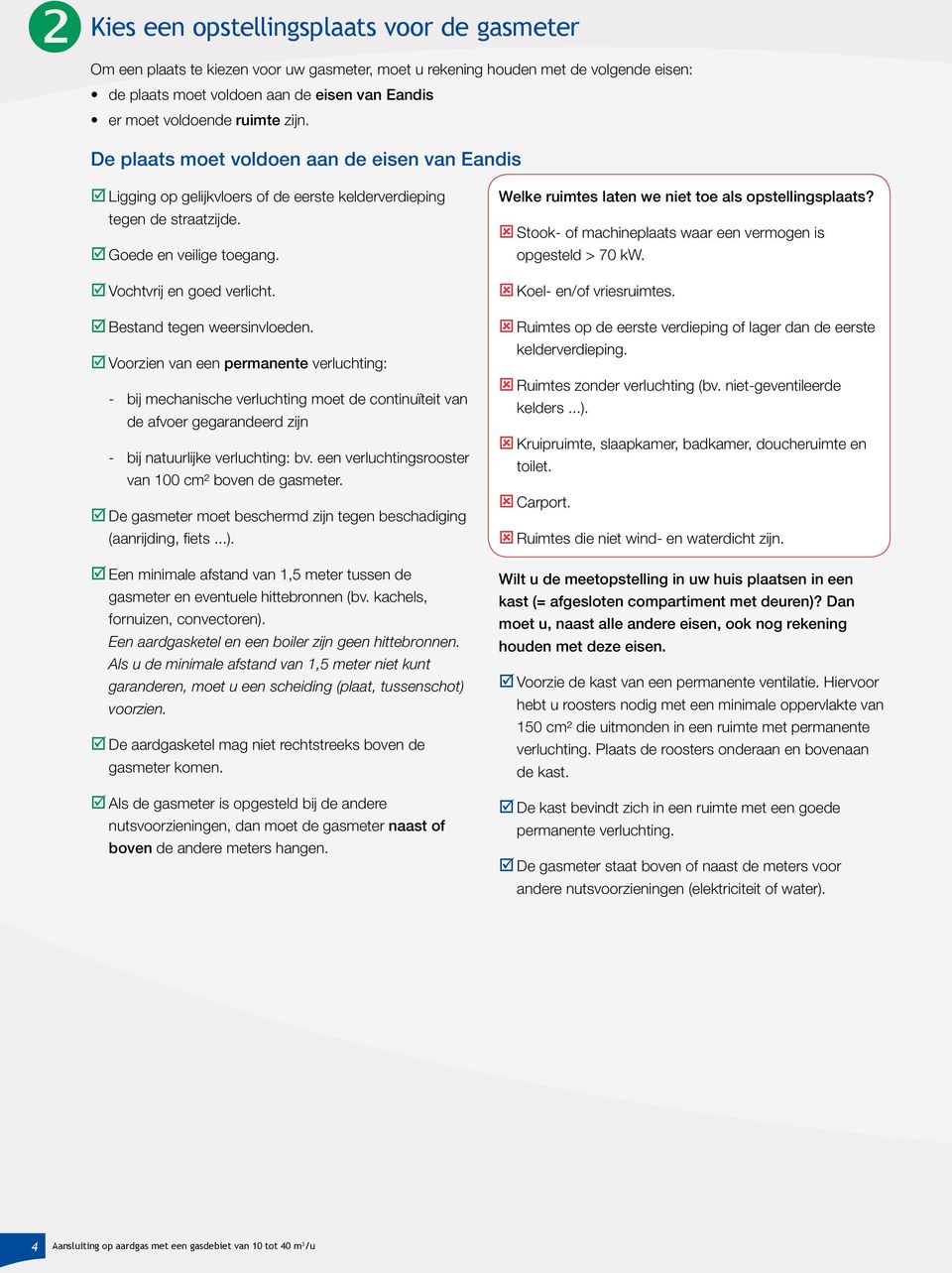 Bestand tegen weersinvloeden. Voorzien van een permanente verluchting: -- bij mechanische verluchting moet de continuïteit van de afvoer gegarandeerd zijn -- bij natuurlijke verluchting: bv.