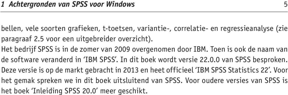 Toen is ook de naam van de software veranderd in IBM SPSS. In dit boek wordt versie 22.0.0 van SPSS besproken.