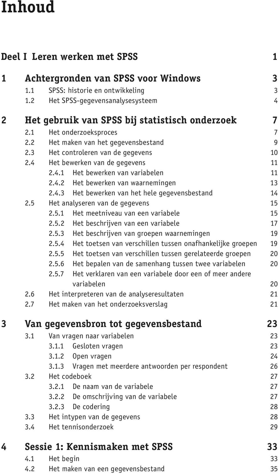 4 Het bewerken van de gegevens 11 2.4.1 Het bewerken van variabelen 11 2.4.2 Het bewerken van waarnemingen 13 2.4.3 Het bewerken van het hele gegevensbestand 14 2.