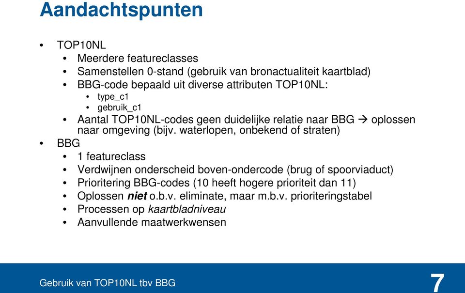 waterlopen, onbekend of straten) BBG 1 featureclass Verdwijnen onderscheid boven-ondercode (brug of spoorviaduct) Prioritering BBG-codes