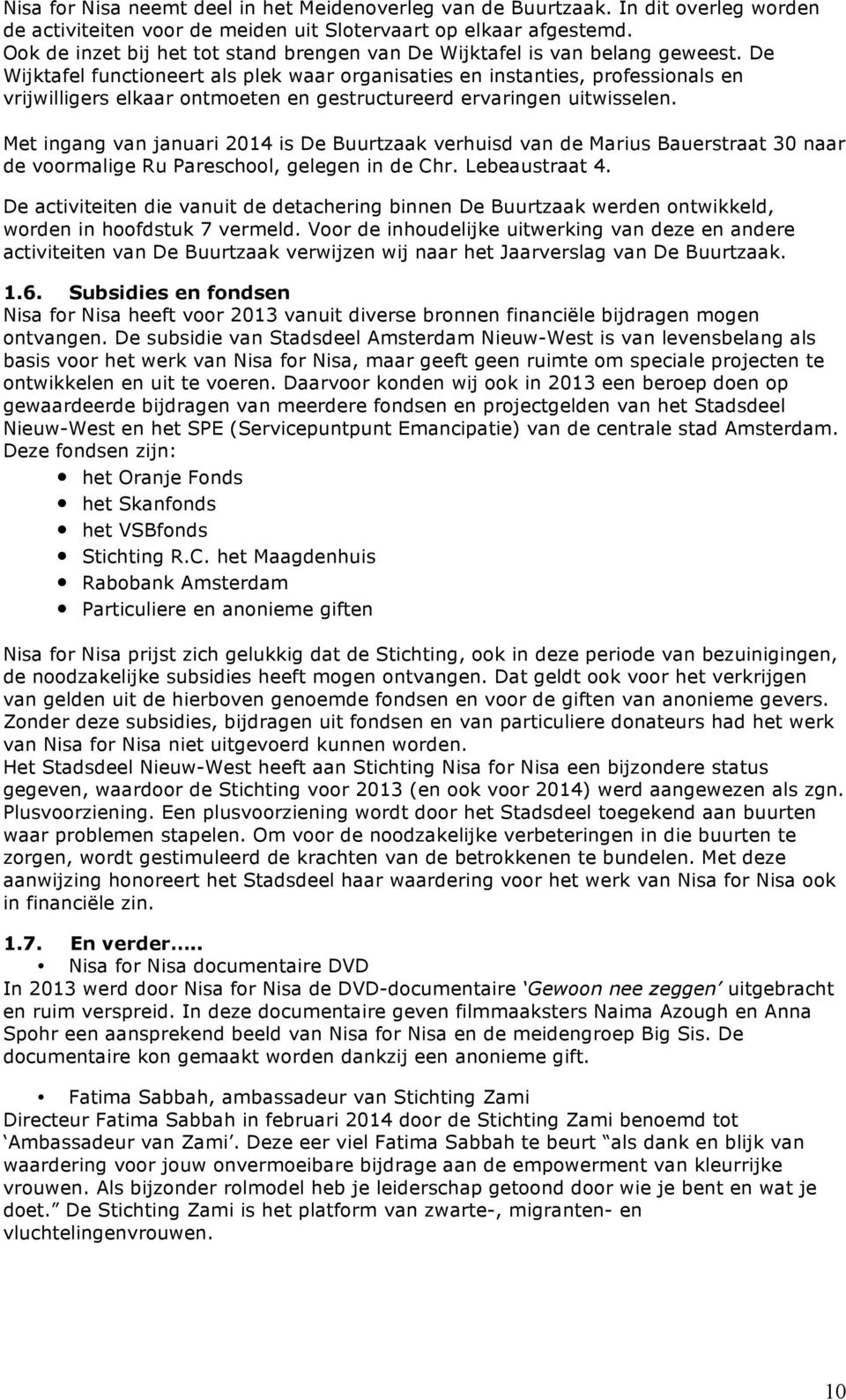 De Wijktafel functioneert als plek waar organisaties en instanties, professionals en vrijwilligers elkaar ontmoeten en gestructureerd ervaringen uitwisselen.