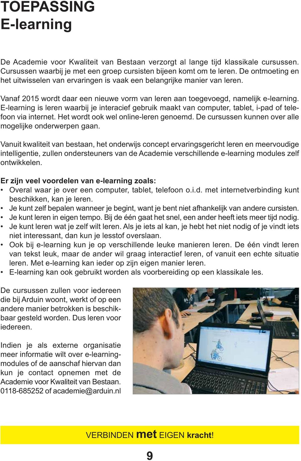 E-learning is leren waarbij je interacief gebruik maakt van computer, tablet, i-pad of telefoon via internet. Het wordt ook wel online-leren genoemd.