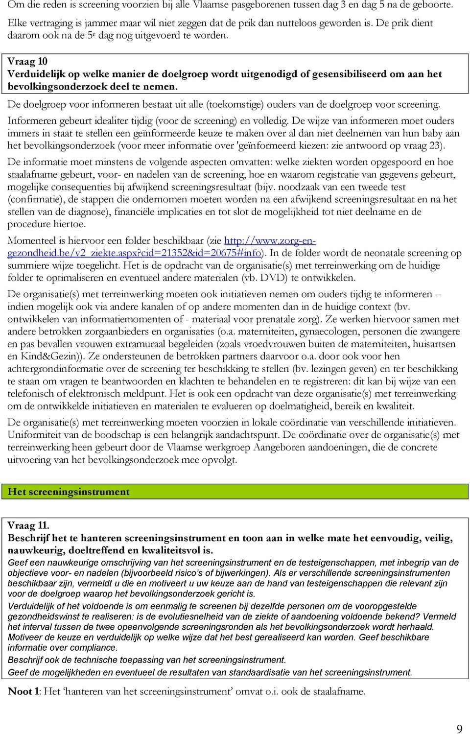 De doelgroep voor informeren bestaat uit alle (toekomstige) ouders van de doelgroep voor screening. Informeren gebeurt idealiter tijdig (voor de screening) en volledig.