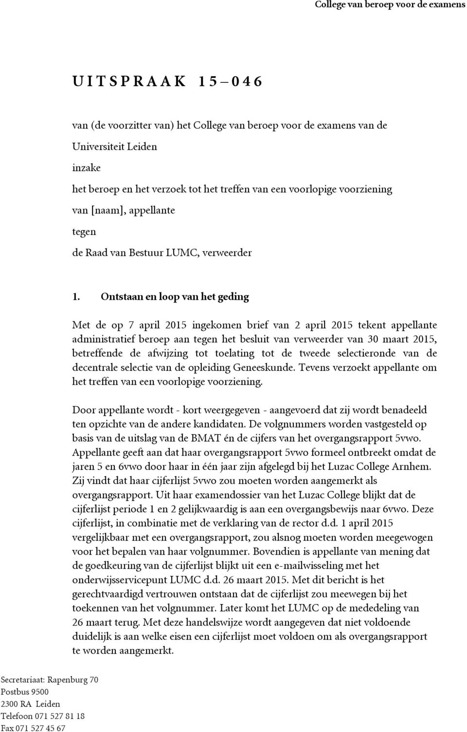 Ontstaan en loop van het geding Met de op 7 april 2015 ingekomen brief van 2 april 2015 tekent appellante administratief beroep aan tegen het besluit van verweerder van 30 maart 2015, betreffende de