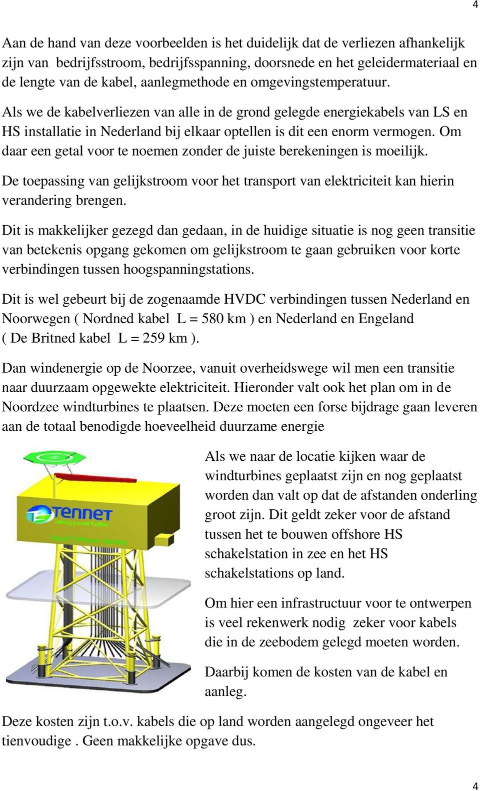 Om daar een getal voor te noemen zonder de juiste berekeningen is moeilijk. De toepassing van gelijkstroom voor het transport van elektriciteit kan hierin verandering brengen.