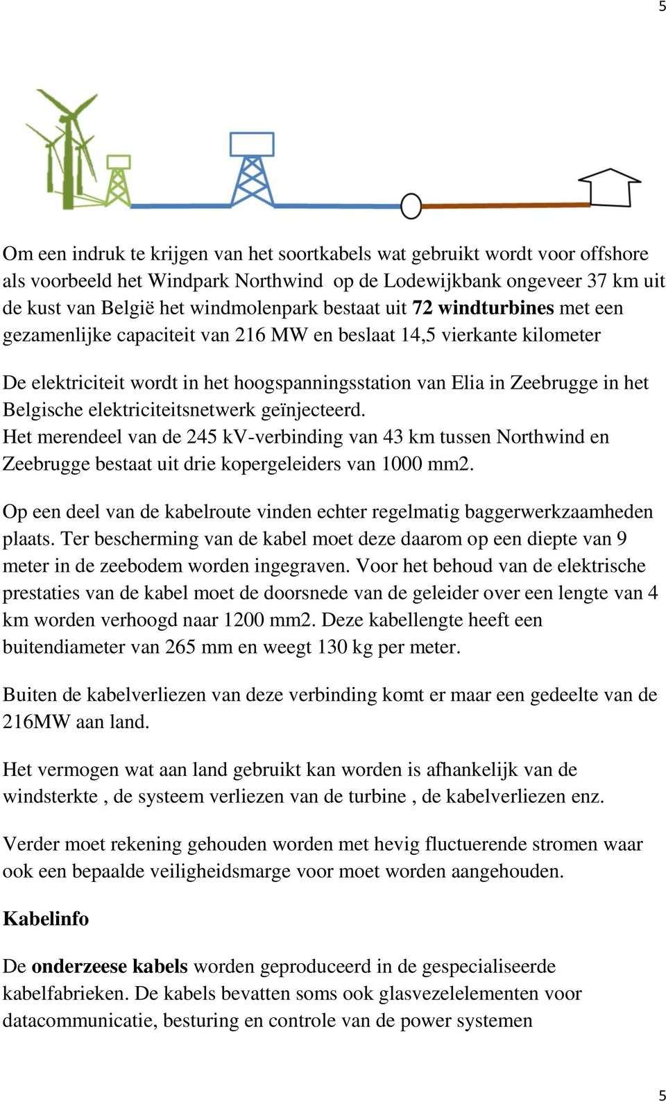 elektriciteitsnetwerk geïnjecteerd. Het merendeel van de 245 kv-verbinding van 43 km tussen Northwind en Zeebrugge bestaat uit drie kopergeleiders van 1000 mm2.