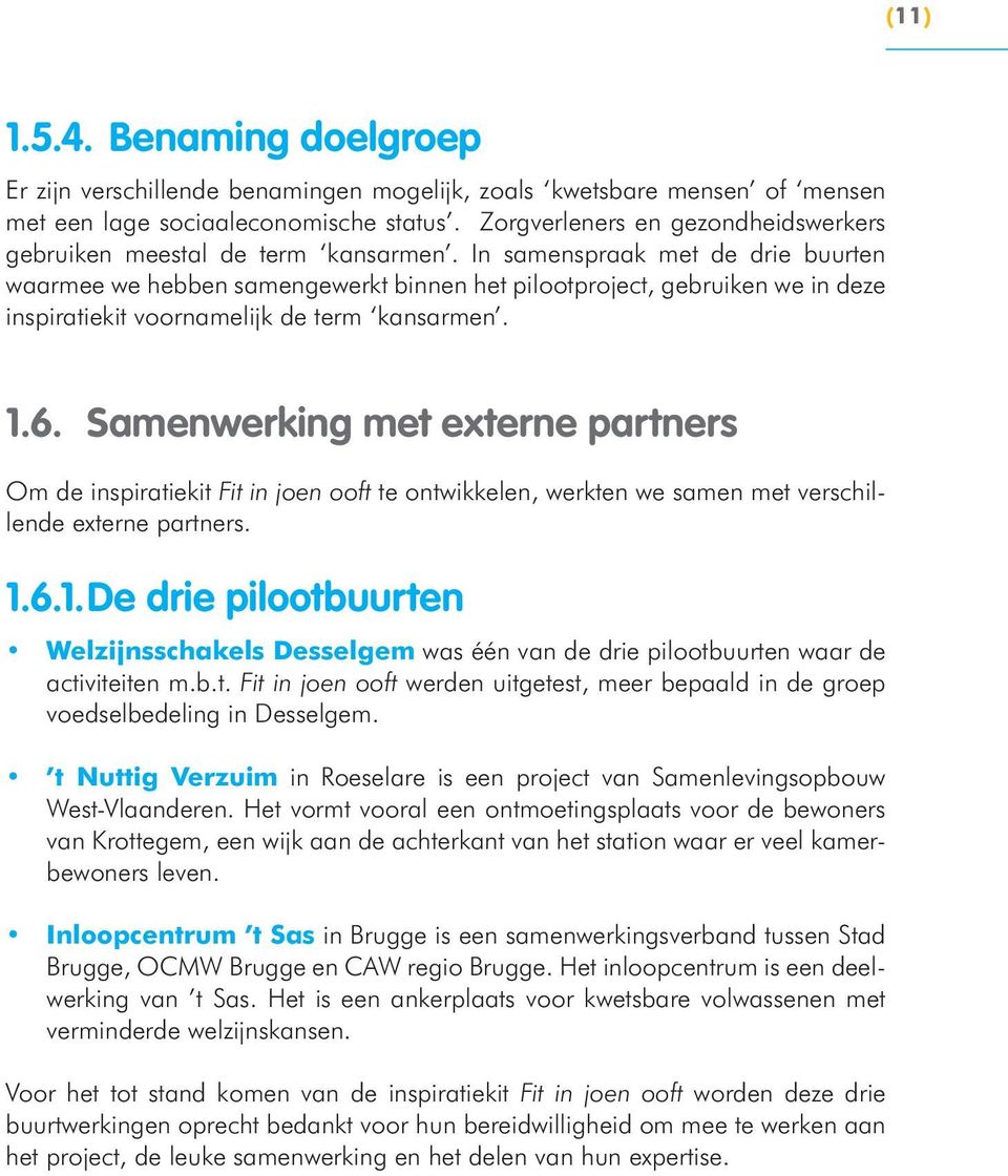 In samenspraak met de drie buurten waarmee we hebben samengewerkt binnen het pilootproject, gebruiken we in deze inspiratiekit voornamelijk de term kansarmen. 1.6.