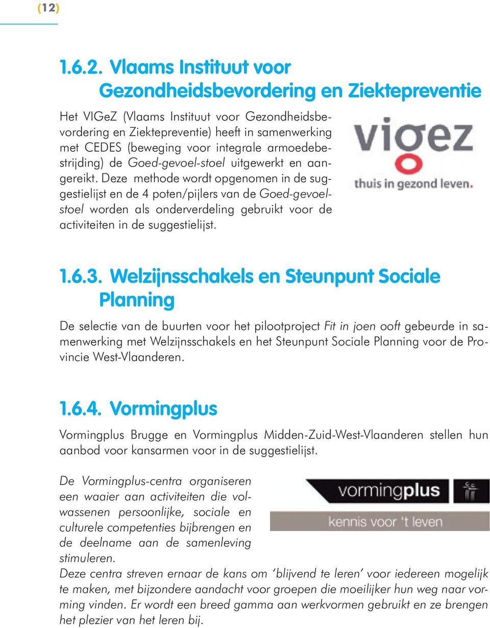 Deze methode wordt opgenomen in de suggestielijst en de 4 poten/pijlers van de Goed-gevoelstoel worden als onderverdeling gebruikt voor de activiteiten in de suggestielijst. 1.6.3.