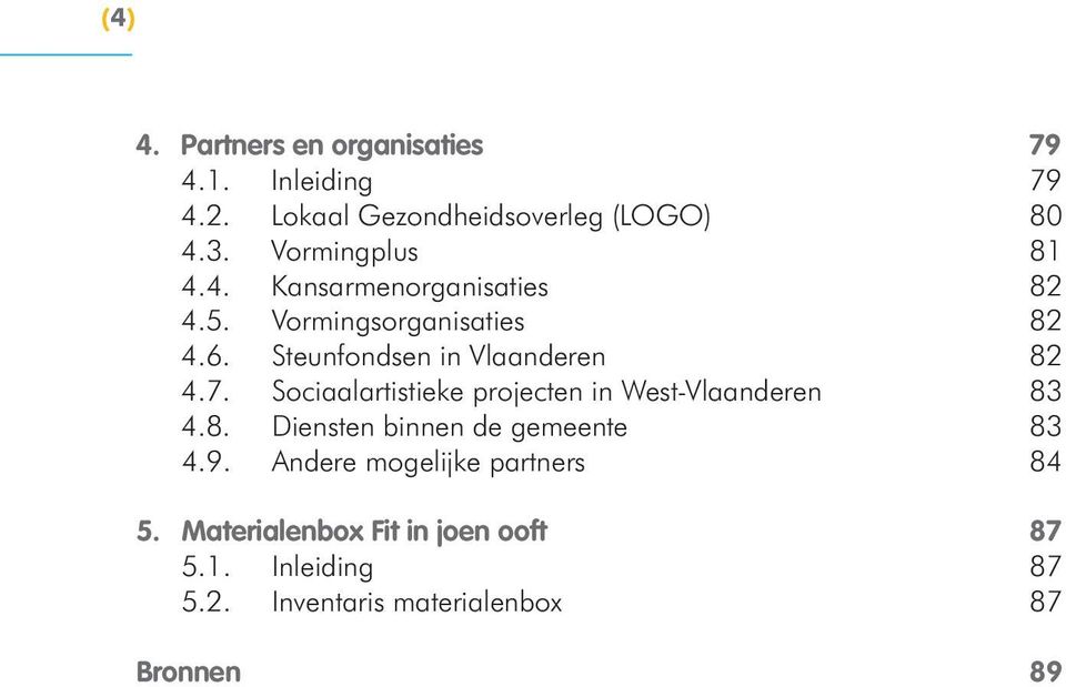 Steunfondsen in Vlaanderen 82 4.7. Sociaalartistieke projecten in West-Vlaanderen 83 4.8. Diensten binnen de gemeente 83 4.