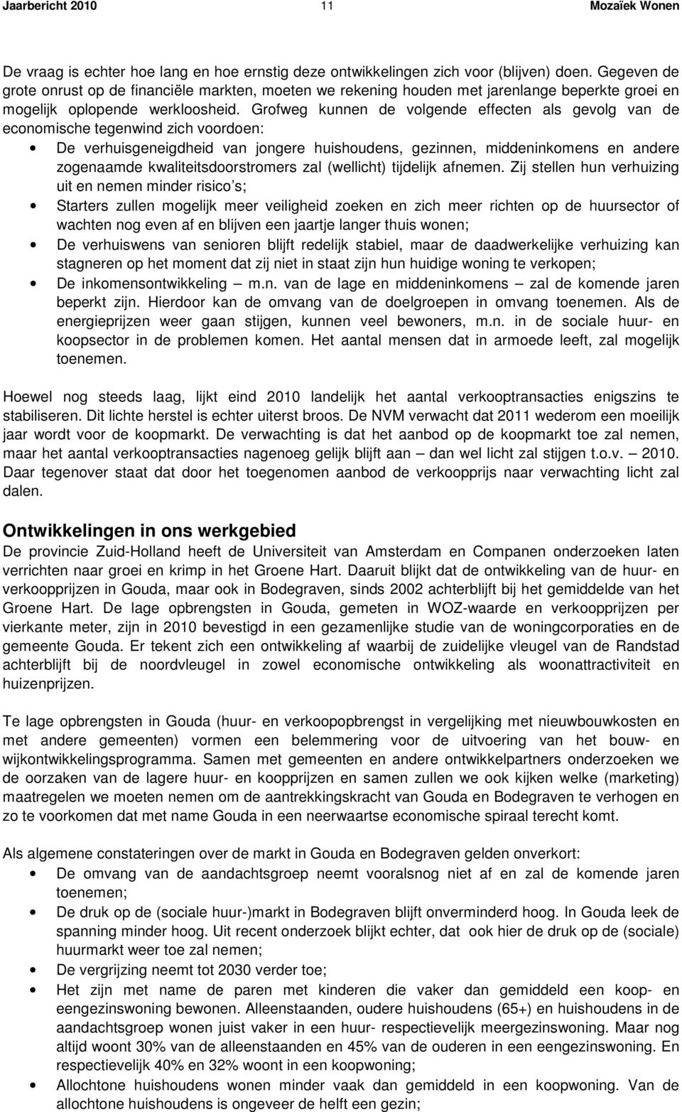 Grofweg kunnen de volgende effecten als gevolg van de economische tegenwind zich voordoen: De verhuisgeneigdheid van jongere huishoudens, gezinnen, middeninkomens en andere zogenaamde