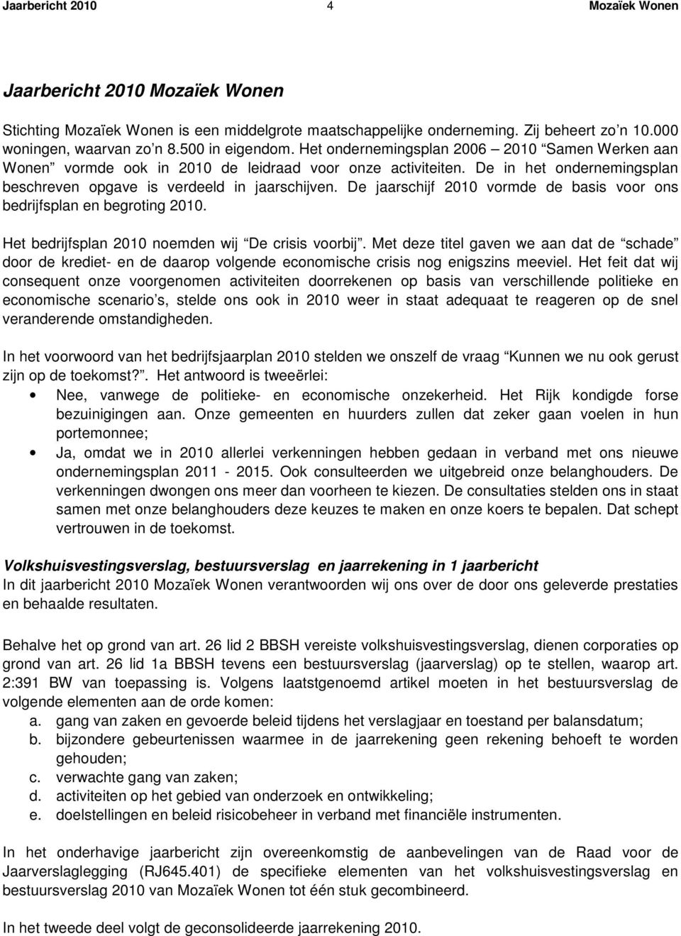 De jaarschijf 2010 vormde de basis voor ons bedrijfsplan en begroting 2010. Het bedrijfsplan 2010 noemden wij De crisis voorbij.