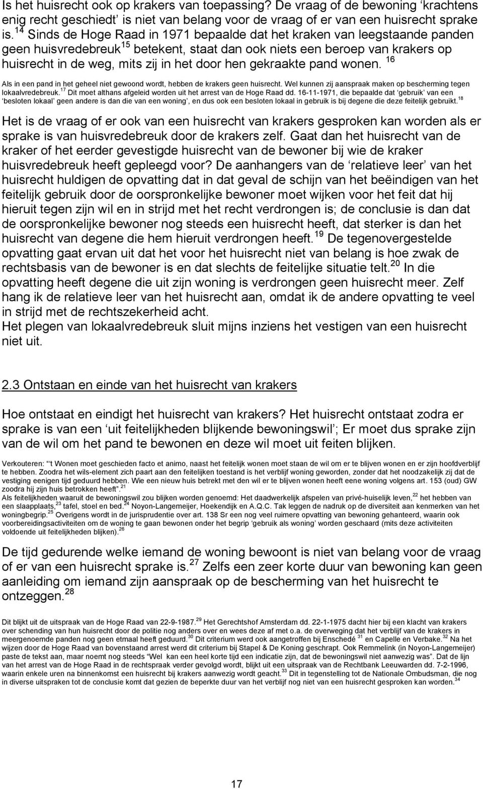 hen gekraakte pand wonen. 16 Als in een pand in het geheel niet gewoond wordt, hebben de krakers geen huisrecht. Wel kunnen zij aanspraak maken op bescherming tegen lokaalvredebreuk.