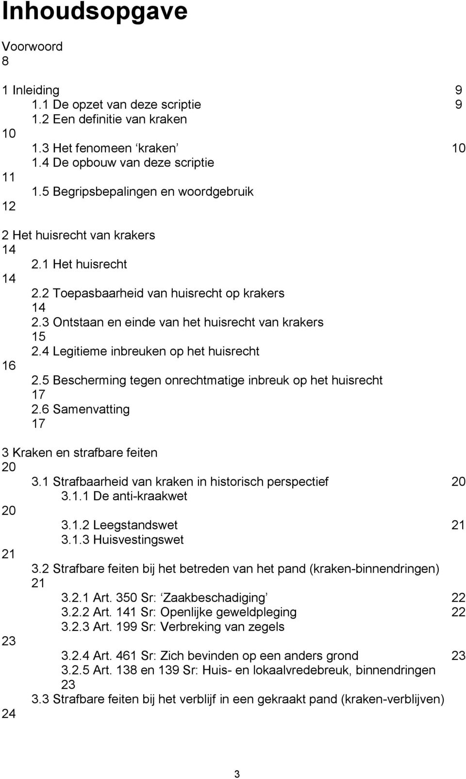 4 Legitieme inbreuken op het huisrecht 16 2.5 Bescherming tegen onrechtmatige inbreuk op het huisrecht 17 2.6 Samenvatting 17 3 Kraken en strafbare feiten 20 3.