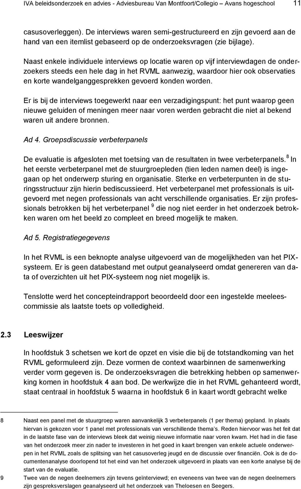 Naast enkele individuele interviews op locatie waren op vijf interviewdagen de onderzoekers steeds een hele dag in het RVML aanwezig, waardoor hier ook observaties en korte wandelganggesprekken