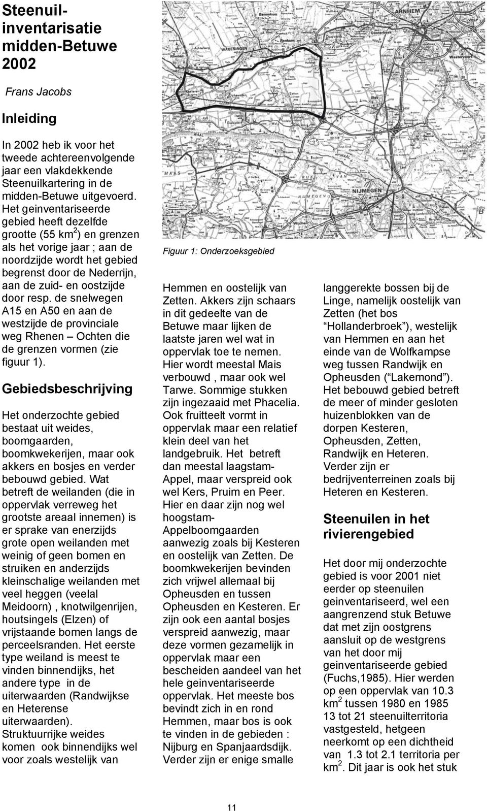 de snelwegen A15 en A50 en aan de westzijde de provinciale weg Rhenen Ochten die de grenzen vormen (zie figuur 1).