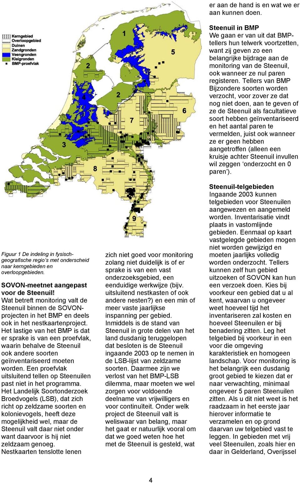 Het lastige van het BMP is dat er sprake is van een proefvlak, waarin behalve de Steenuil ook andere soorten geïnventariseerd moeten worden.