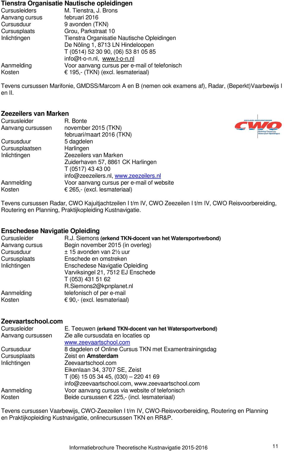 info@t-o-n.nl, www.t-o-n.nl Aanmelding Voor aanvang cursus per e-mail of telefonisch 195,- (TKN) (excl.