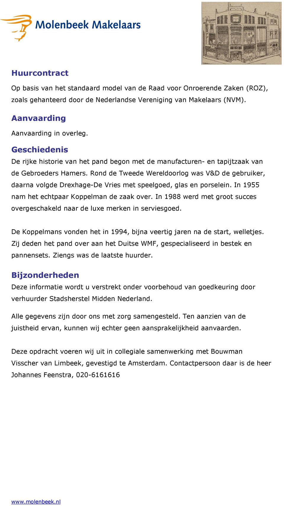 Rond de Tweede Wereldoorlog was V&D de gebruiker, daarna volgde Drexhage-De Vries met speelgoed, glas en porselein. In 1955 nam het echtpaar Koppelman de zaak over.