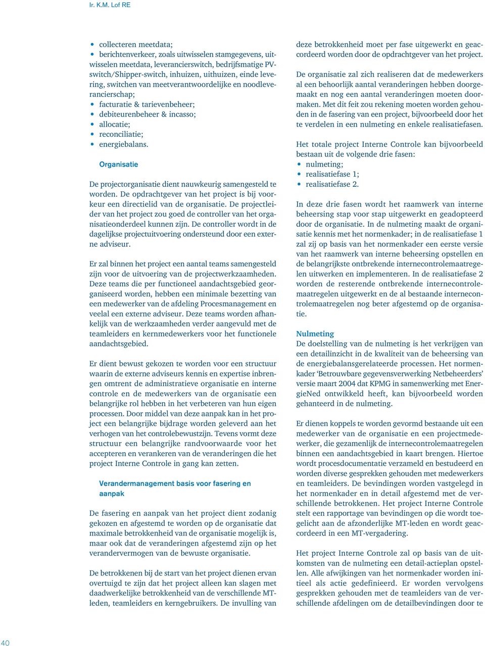 switchen van meetverantwoordelijke en noodleverancierschap; facturatie & tarievenbeheer; debiteurenbeheer & incasso; allocatie; reconciliatie; energiebalans.