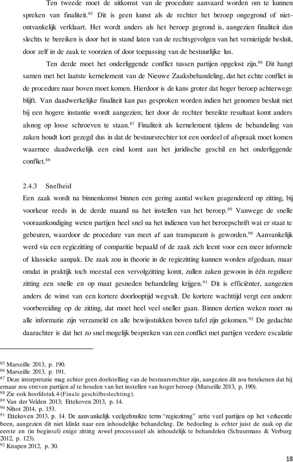 of door toepassing van de bestuurlijke lus. Ten derde moet het onderliggende conflict tussen partijen opgelost zijn.