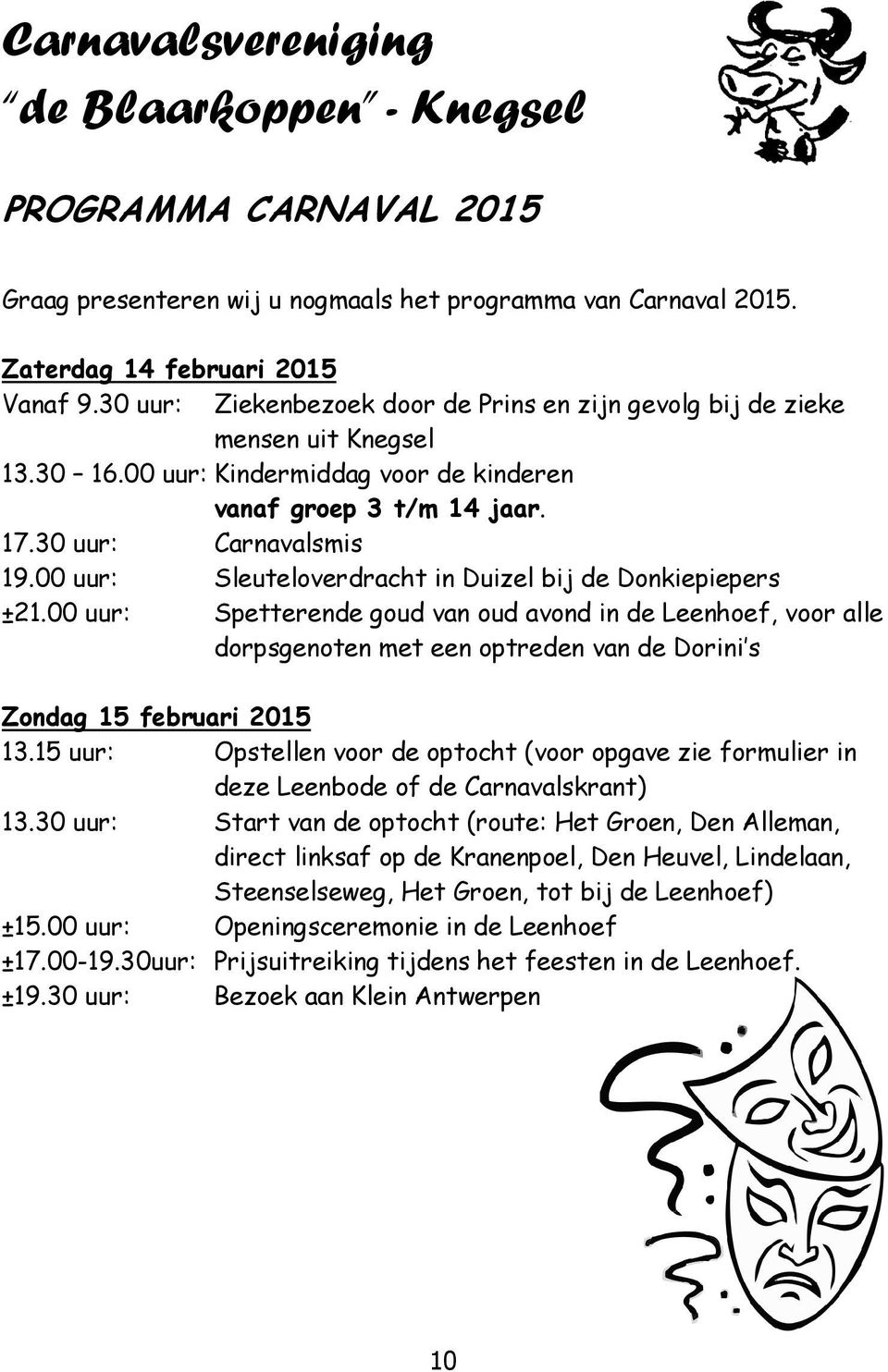 00 uur: Sleuteloverdracht in Duizel bij de Donkiepiepers ±21.00 uur: Spetterende goud van oud avond in de Leenhoef, voor alle dorpsgenoten met een optreden van de Dorini s Zondag 15 februari 2015 13.