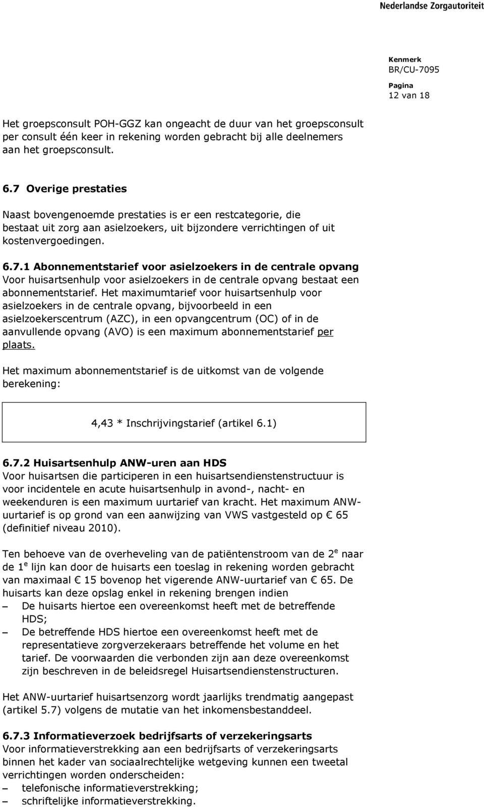 Het maximumtarief voor huisartsenhulp voor asielzoekers in de centrale opvang, bijvoorbeeld in een asielzoekerscentrum (AZC), in een opvangcentrum (OC) of in de aanvullende opvang (AVO) is een