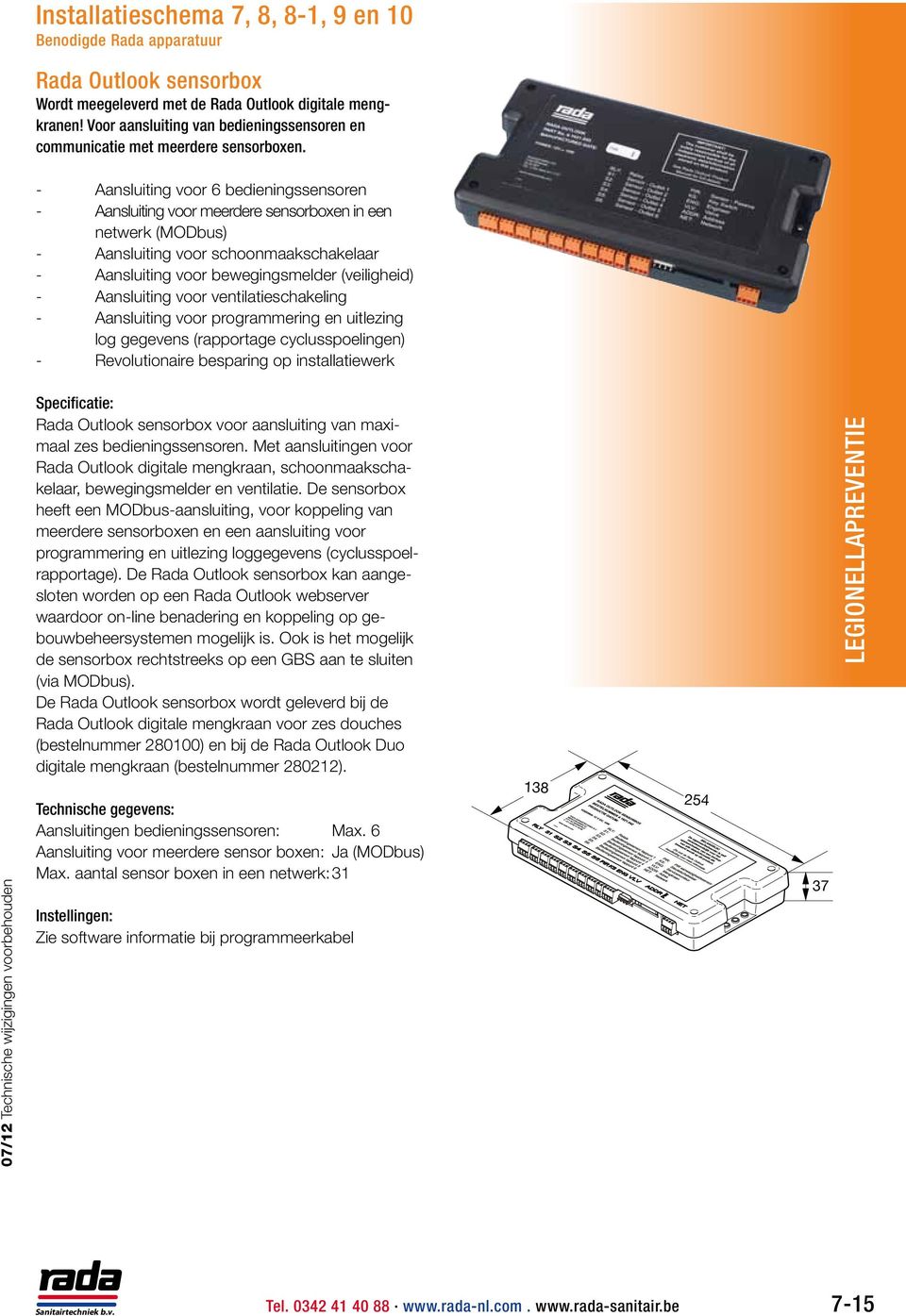 Aansluiting voor ventilatieschakeling - Aansluiting voor programmering en uitlezing log gegevens (rapportage cyclusspoelingen) - Revolutionaire besparing op installatiewerk sensorbox voor aansluiting