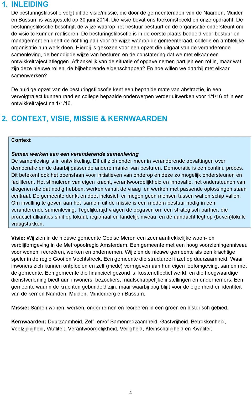 De besturingsfilosofie is in de eerste plaats bedoeld voor bestuur en management en geeft de richting aan voor de wijze waarop de gemeenteraad, college en ambtelijke organisatie hun werk doen.