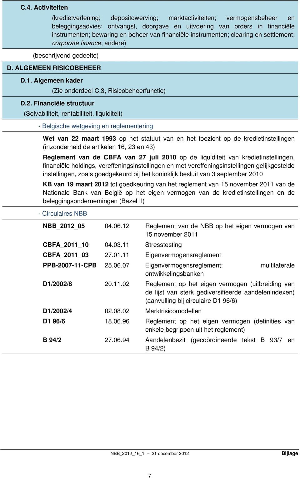 2. Financiële structuur (Solvabiliteit, rentabiliteit, liquiditeit) - Belgische wetgeving en reglementering (inzonderheid de artikelen 16, 23 en 43) Reglement van de CBFA van 27 juli 2010 op de