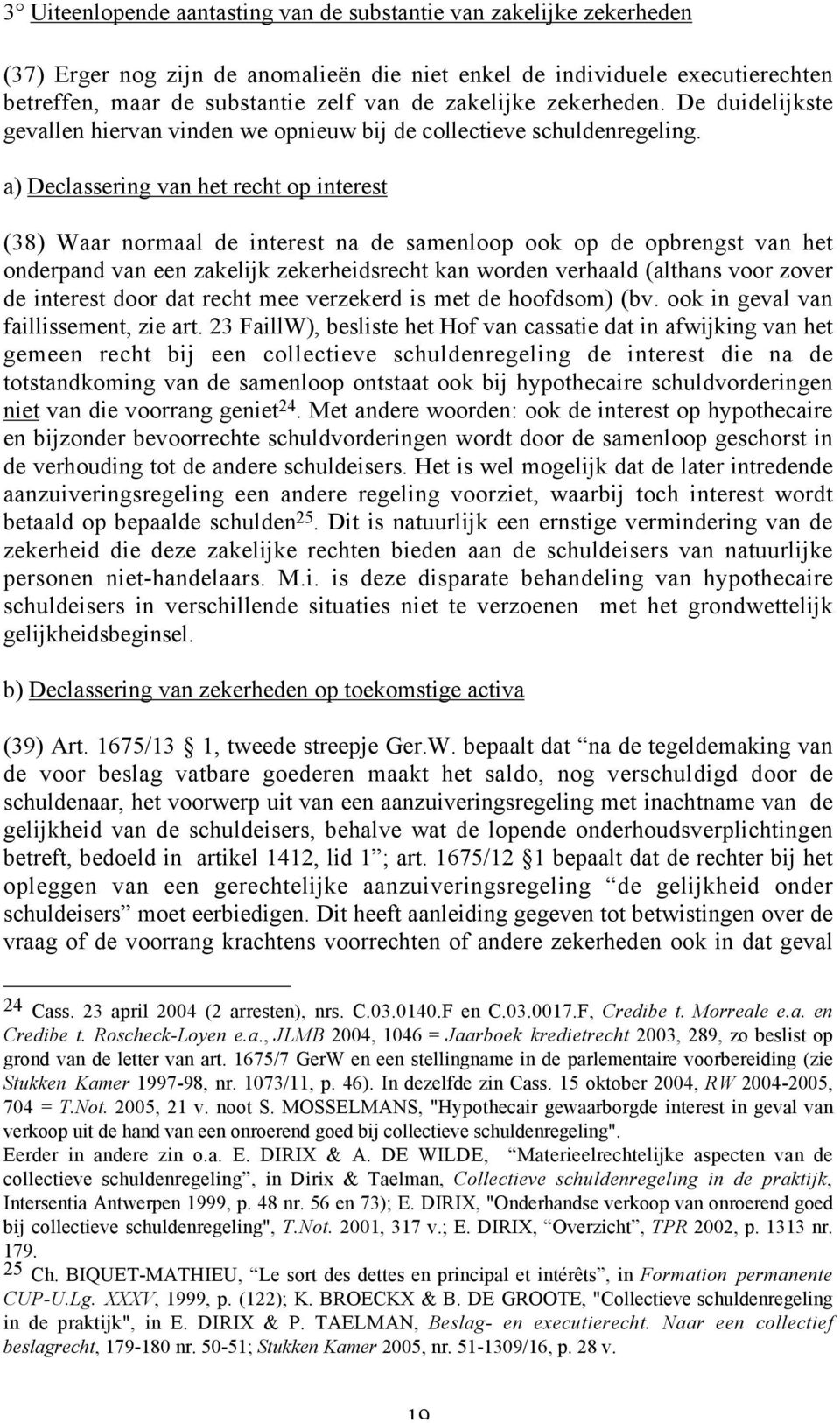 a) Declassering van het recht op interest (38) Waar normaal de interest na de samenloop ook op de opbrengst van het onderpand van een zakelijk zekerheidsrecht kan worden verhaald (althans voor zover