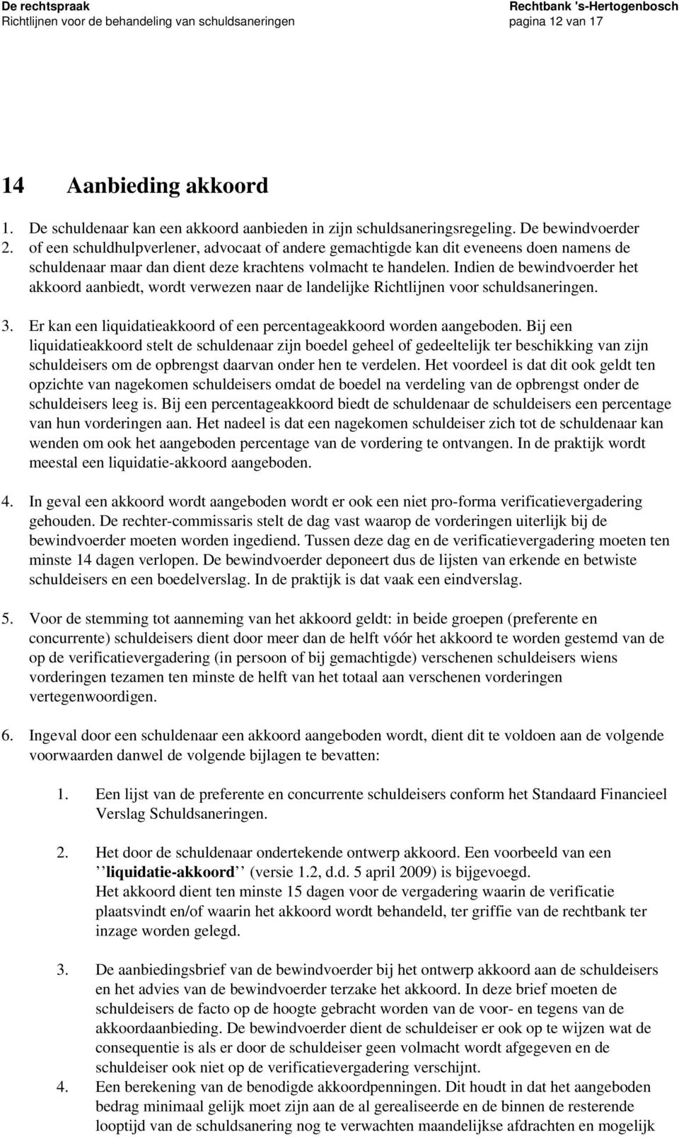 Indien de bewindvoerder het akkoord aanbiedt, wordt verwezen naar de landelijke Richtlijnen voor schuldsaneringen. 3. Er kan een liquidatieakkoord of een percentageakkoord worden aangeboden.