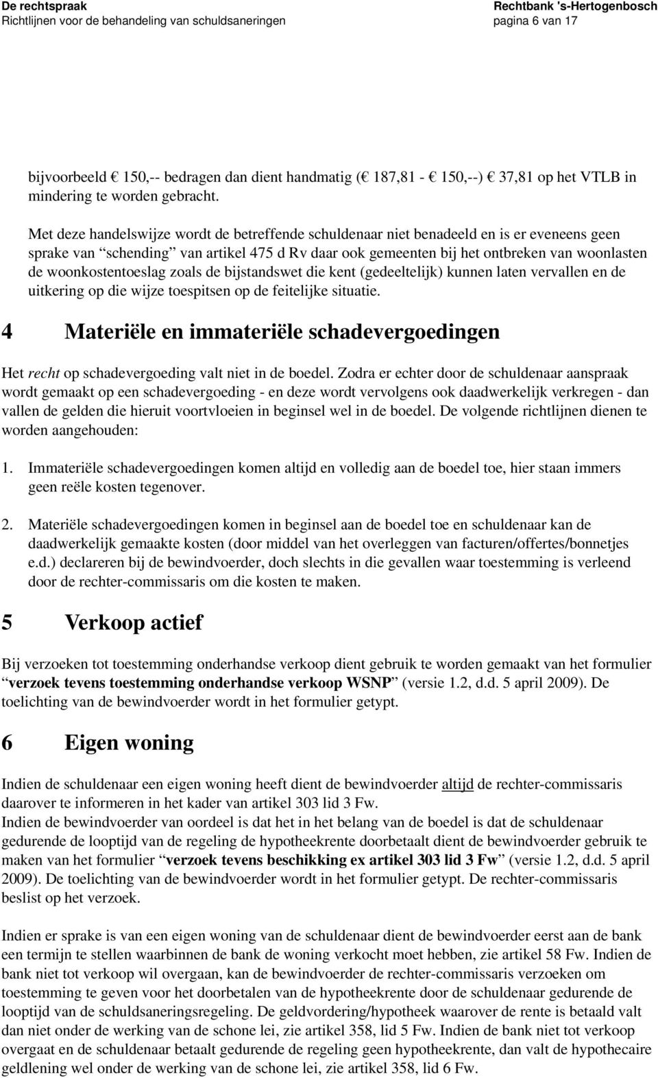 woonkostentoeslag zoals de bijstandswet die kent (gedeeltelijk) kunnen laten vervallen en de uitkering op die wijze toespitsen op de feitelijke situatie.