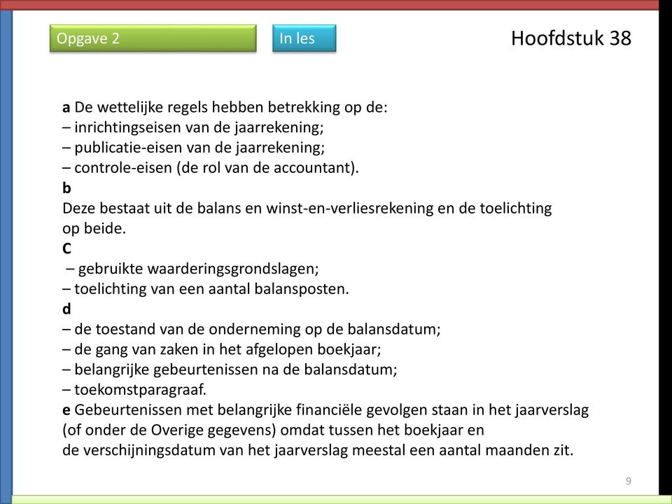 d de toestand van de onderneming op de balansdatum; de gang van zaken in het afgelopen boekjaar; belangrijke gebeurtenissen na de balansdatum; toekomstparagraaf.