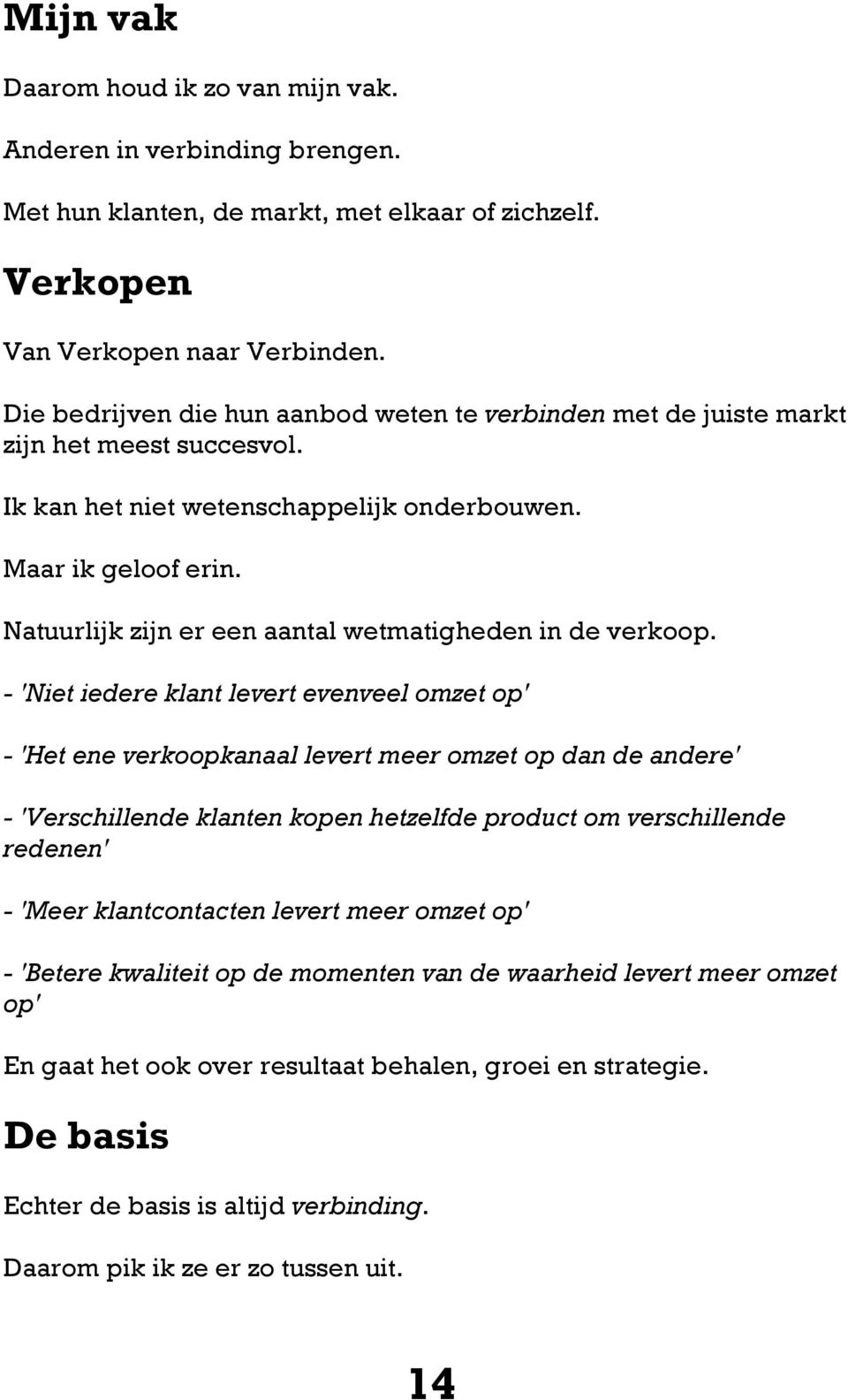 Natuurlijk zijn er een aantal wetmatigheden in de verkoop.