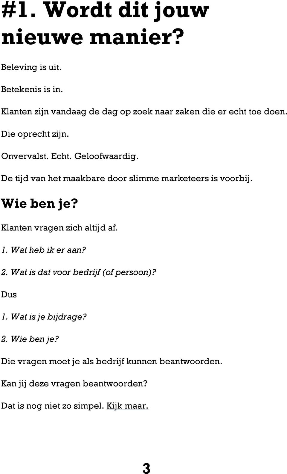 De tijd van het maakbare door slimme marketeers is voorbij. Wie ben je? Klanten vragen zich altijd af. 1. Wat heb ik er aan? 2.