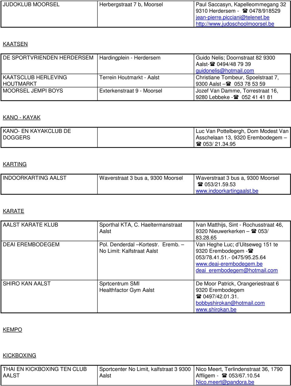 com KAATSCLUB HERLEVING HOUTMARKT Terrein Houtmarkt - Christiane Tombeur, Spoelstraat 7, 053 78 53 59 MOORSEL JEMPI BOYS Exterkenstraat 9 - Moorsel Jozef Van Damme, Torrestraat 16, 9280 Lebbeke - 052