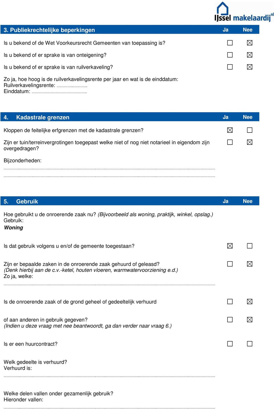 Kadastrale grenzen Ja Nee Kloppen de feitelijke erfgrenzen met de kadastrale grenzen? Zijn er tuin/terreinvergrotingen toegepast welke niet of nog niet notarieel in eigendom zijn overgedragen?