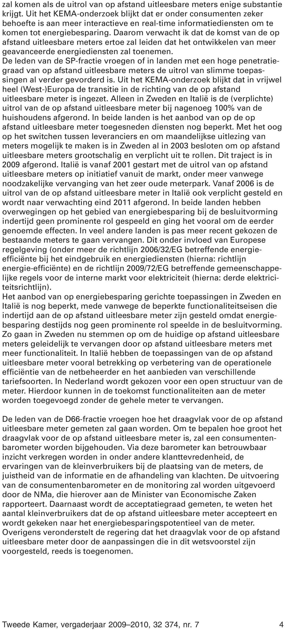 Daarom verwacht ik dat de komst van de op afstand uitleesbare meters ertoe zal leiden dat het ontwikkelen van meer geavanceerde energiediensten zal toenemen.