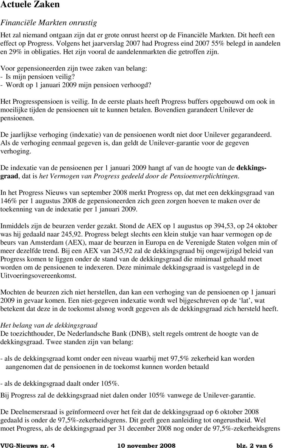 Voor gepensioneerden zijn twee zaken van belang: - Is mijn pensioen veilig? - Wordt op 1 januari 2009 mijn pensioen verhoogd? Het Progresspensioen is veilig.