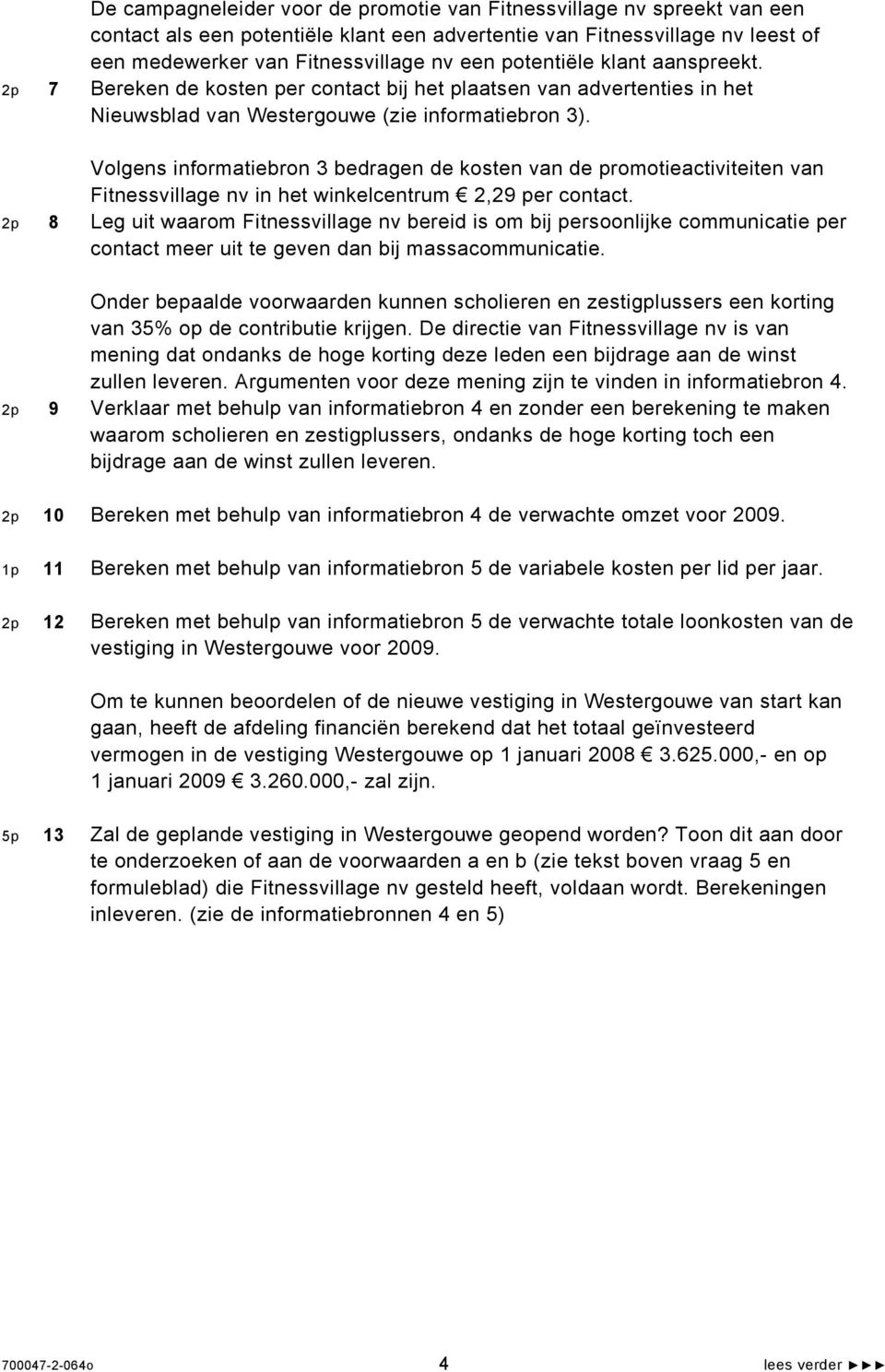 Volgens informatiebron 3 bedragen de kosten van de promotieactiviteiten van Fitnessvillage nv in het winkelcentrum 2,29 per contact.