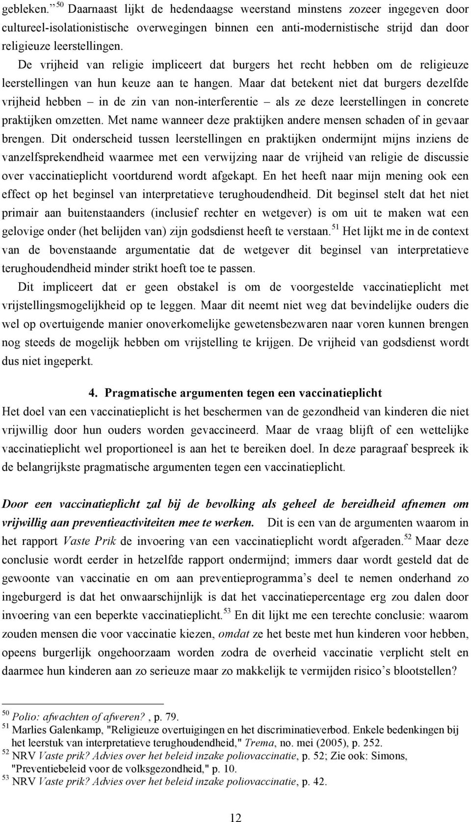 Maar dat betekent niet dat burgers dezelfde vrijheid hebben in de zin van non-interferentie als ze deze leerstellingen in concrete praktijken omzetten.