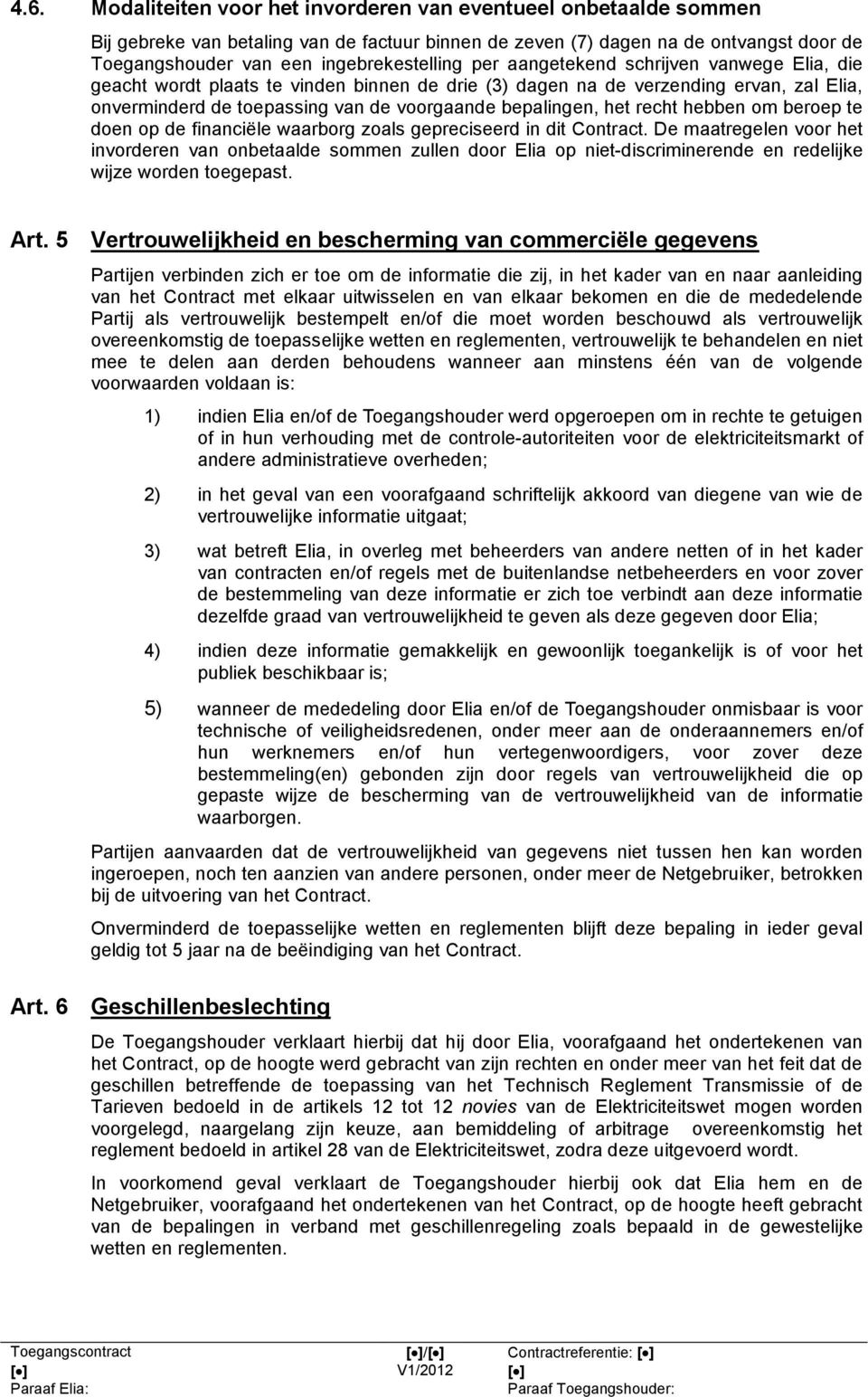 bepalingen, het recht hebben om beroep te doen op de financiële waarborg zoals gepreciseerd in dit Contract.