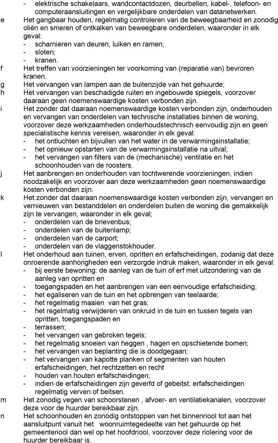 - sloten; - kranen. Het treffen van voorzieningen ter voorkoming van (reparatie van) bevroren kranen.