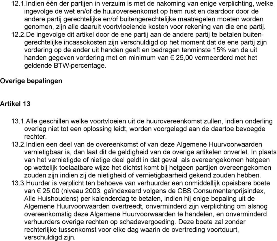 2.De ingevolge dit artikel door de ene partij aan de andere partij te betalen buitengerechtelijke incassokosten zijn verschuldigd op het moment dat de ene partij zijn vordering op de ander uit handen