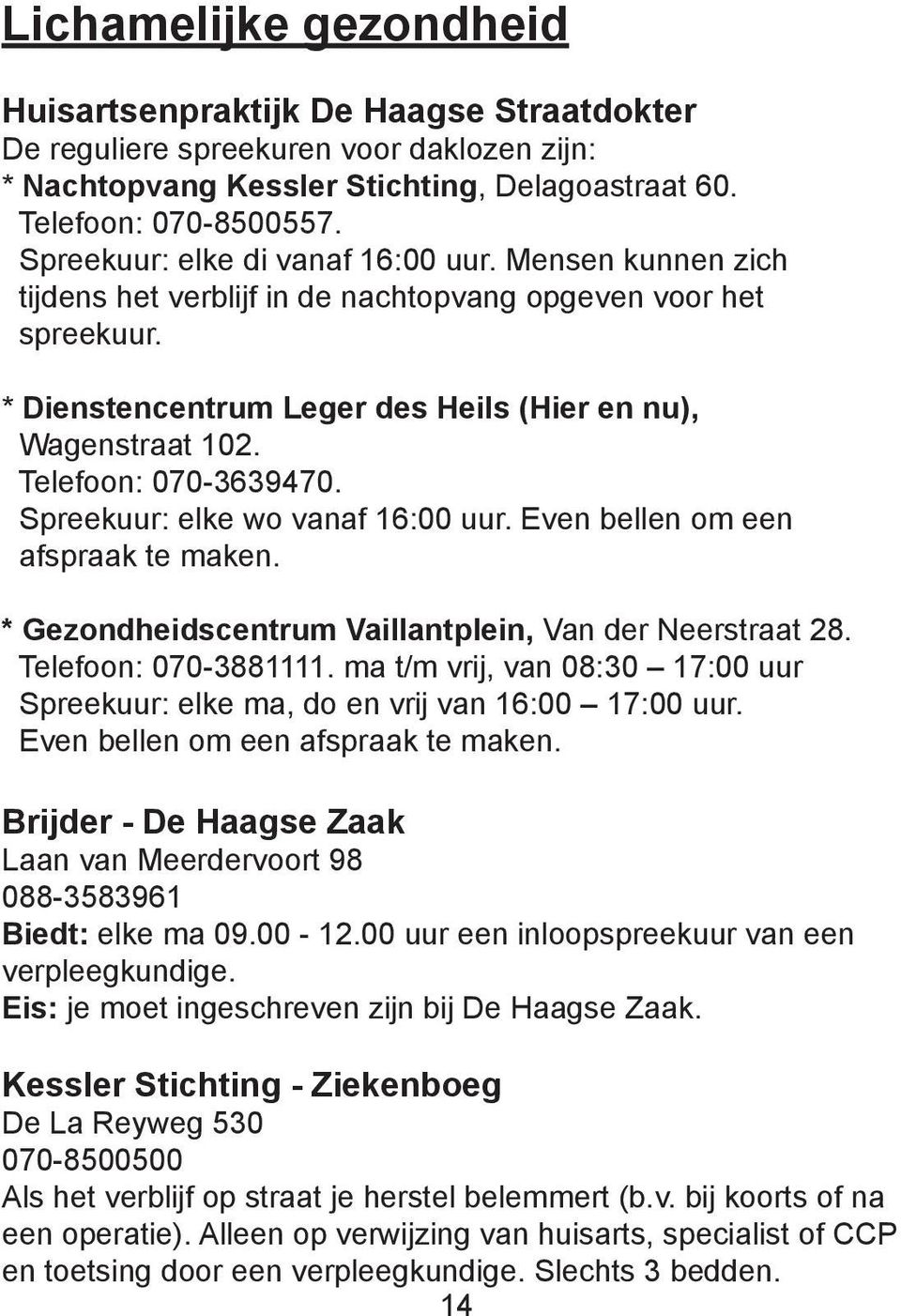 Telefoon: 070-3639470. Spreekuur: elke wo vanaf 16:00 uur. Even bellen om een afspraak te maken. * Gezondheidscentrum Vaillantplein, Van der Neerstraat 28. Telefoon: 070-3881111.