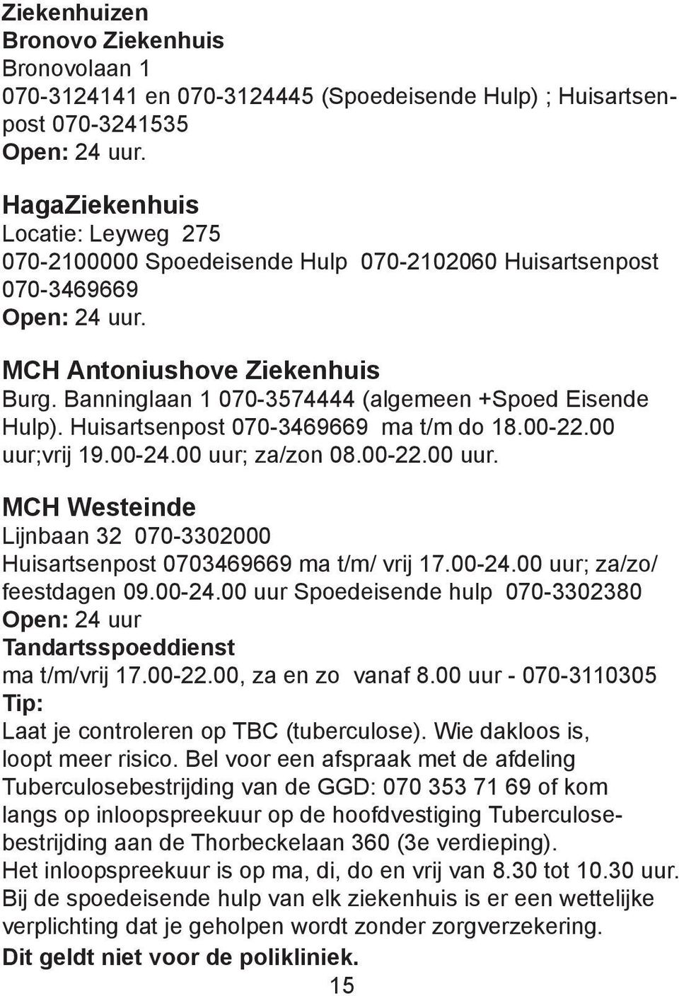 Banninglaan 1 070-3574444 (algemeen +Spoed Eisende Hulp). Huisartsenpost 070-3469669 ma t/m do 18.00-22.00 uur;vrij 19.00-24.00 uur; za/zon 08.00-22.00 uur. MCH Westeinde Lijnbaan 32 070-3302000 Huisartsenpost 0703469669 ma t/m/ vrij 17.