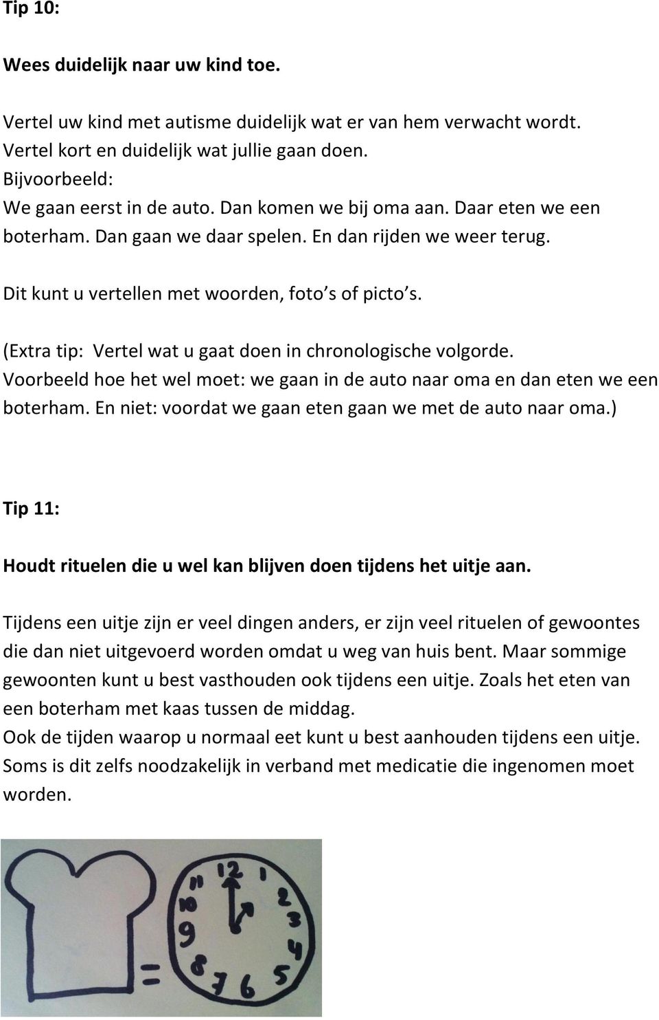 (Extra tip: Vertel wat u gaat doen in chronologische volgorde. Voorbeeld hoe het wel moet: we gaan in de auto naar oma en dan eten we een boterham.