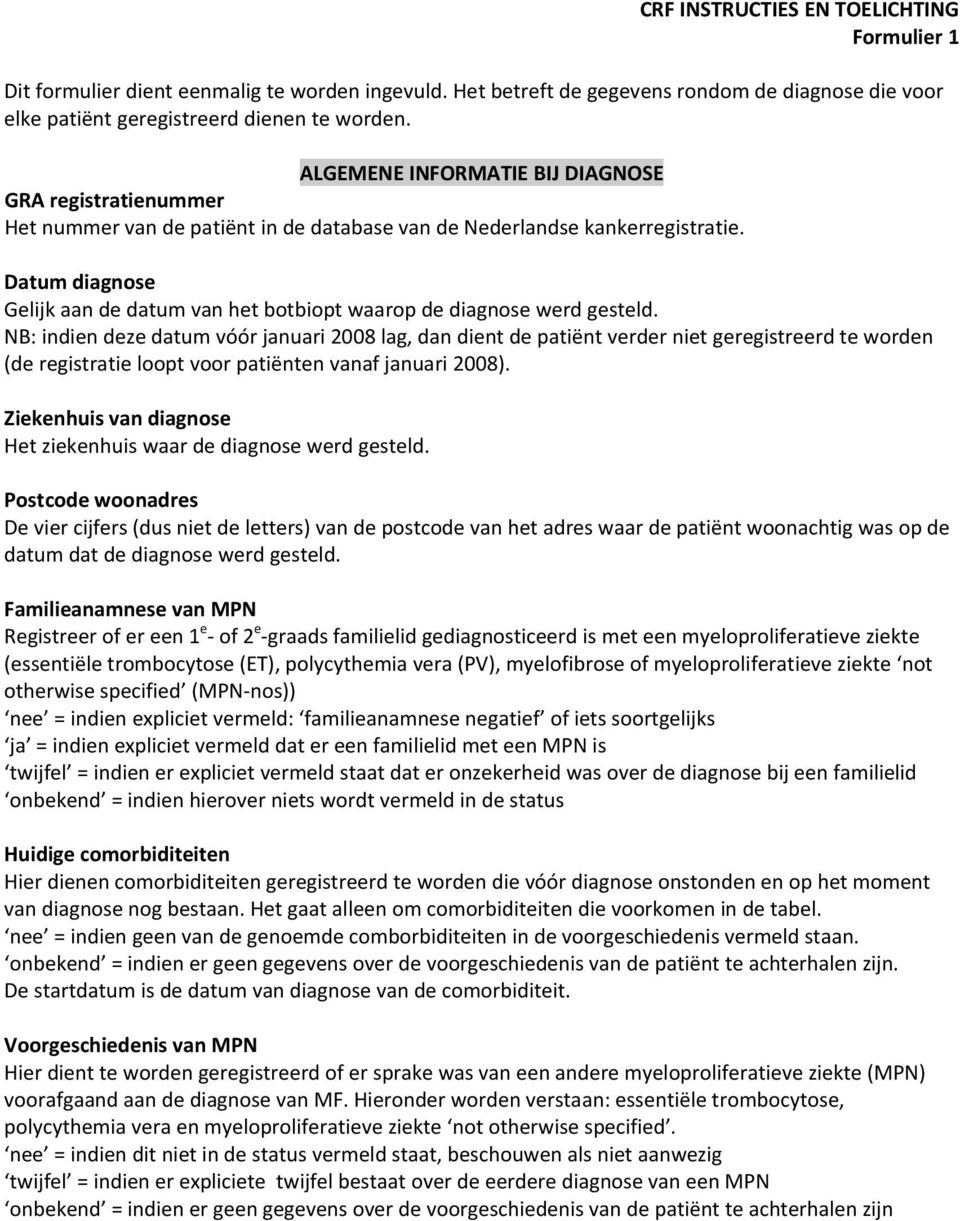 Datum diagnose Gelijk aan de datum van het botbiopt waarop de diagnose werd gesteld.